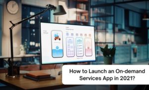 How to successfully launch and run an on demand services app in 2021?