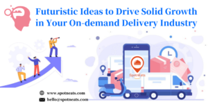 Futuristic Ideas to Drive Solid Growth in Your On-demand Delivery Industry