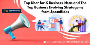 Top Uber for X Business Ideas and The Top Business Evolving Stratagems from SpotnRides