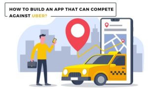 How to Build an App That Can Compete Against Uber?
