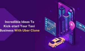 Incredible Ideas To Kick-start Your Taxi Booking Business With An Uber Clone