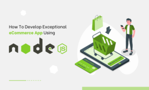 How To Develop Exceptional eCommerce App Using NodeJS?