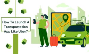How To Flourish In The Digital Age By Launching A Transportation App Like Uber?