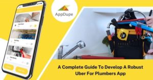A Complete Guide To Develop A Robust Uber For Plumbers App