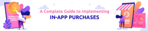 A Complete Guide to Implementing In-App Purchases [2022]