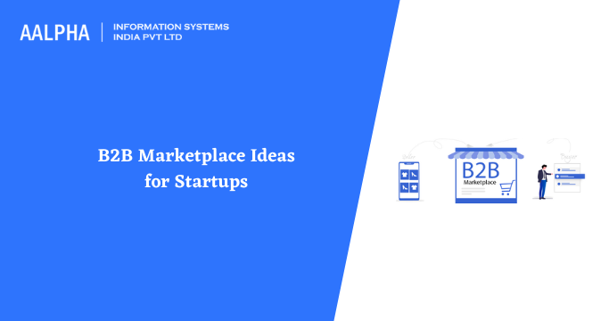 B2B Marketplace Ideas for Startups in 2022 : Aalpha