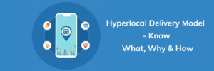 Hyperlocal Delivery Model- Know What, Why, And How Elements To Create Wonders In The On-Demand S ...
