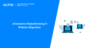 Simple Guide on eCommerce Replatforming & Website Migration : Aalpha