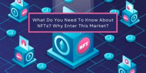 What Do You Need To Know About NFTs? Why Enter This Space With an NFT Marketplace?