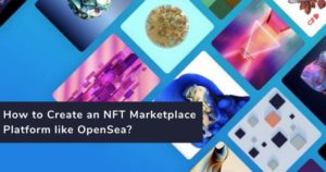 How to Create an NFT Marketplace Platform like OpenSea?