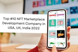 Top #10 NFT Marketplace Development Company in USA, UK, India 2022