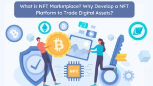 What is NFT Marketplace? Why Develop a NFT Platform to Trade Digital Assets?