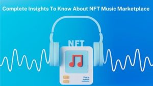 Complete insights into NFT music marketplaces