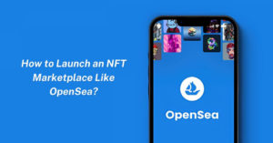 How To Launch An NFT Marketplace Like OpenSea?