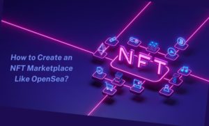 How to Create an NFT Marketplace Like OpenSea?