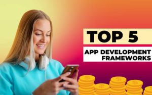 Top 5 Mobile App Development Frameworks That Will Shape The Future Of App Development